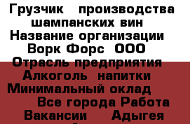 Грузчик   производства шампанских вин › Название организации ­ Ворк Форс, ООО › Отрасль предприятия ­ Алкоголь, напитки › Минимальный оклад ­ 30 000 - Все города Работа » Вакансии   . Адыгея респ.,Адыгейск г.